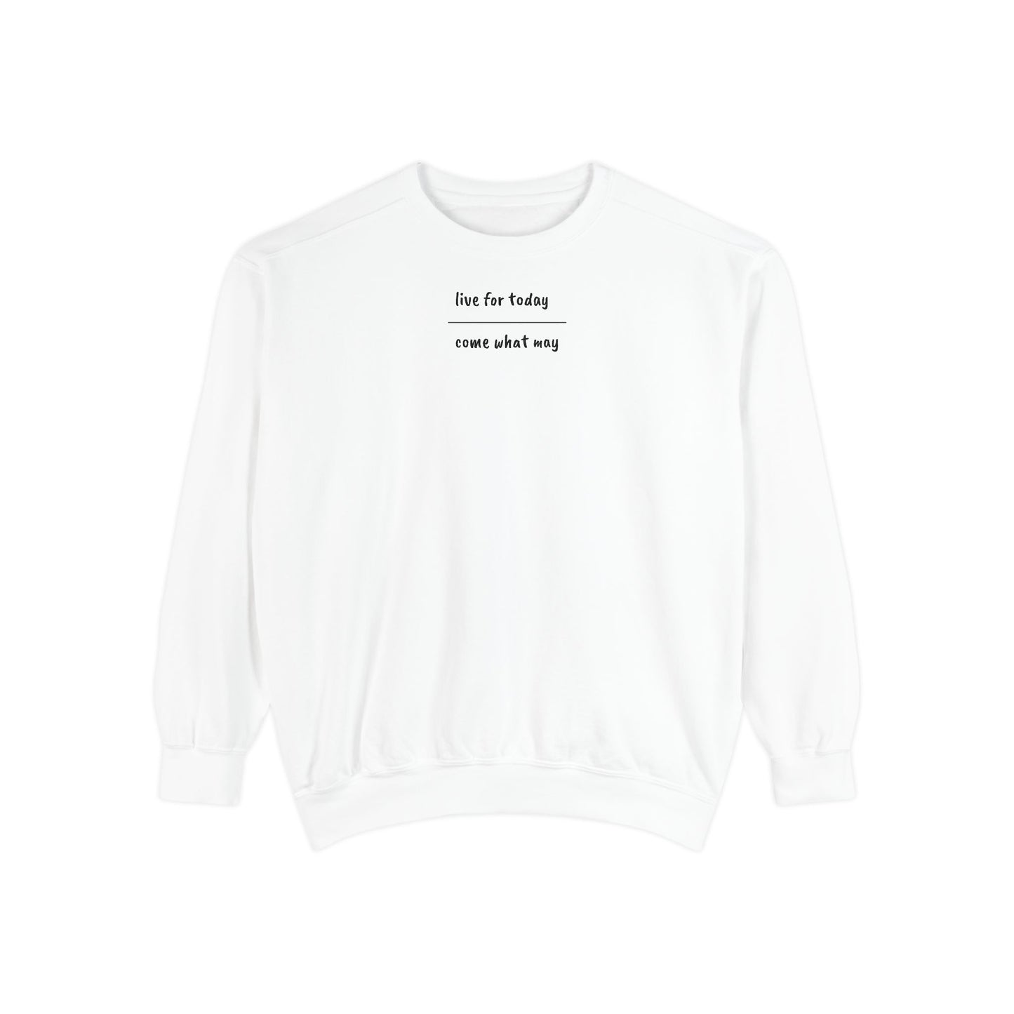 live for today / come what may Sweatshirt